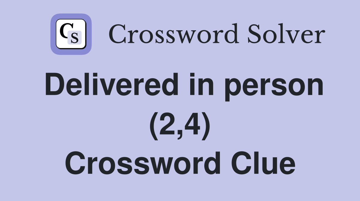 Delivered in person (2,4) Crossword Clue