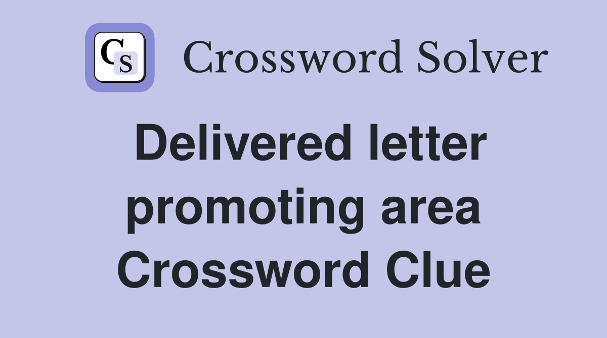 Delivered letter promoting area Crossword Clue