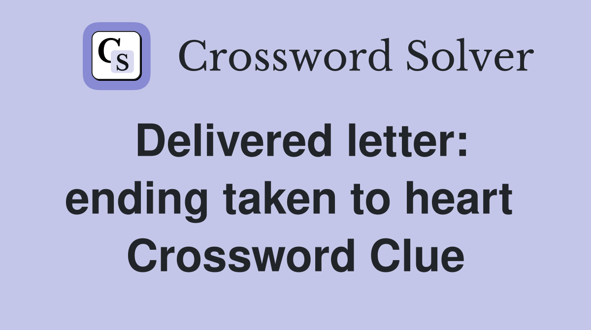 Delivered letter: ending taken to heart  Crossword Clue