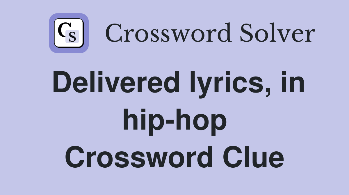Delivered lyrics, in hip-hop Crossword Clue