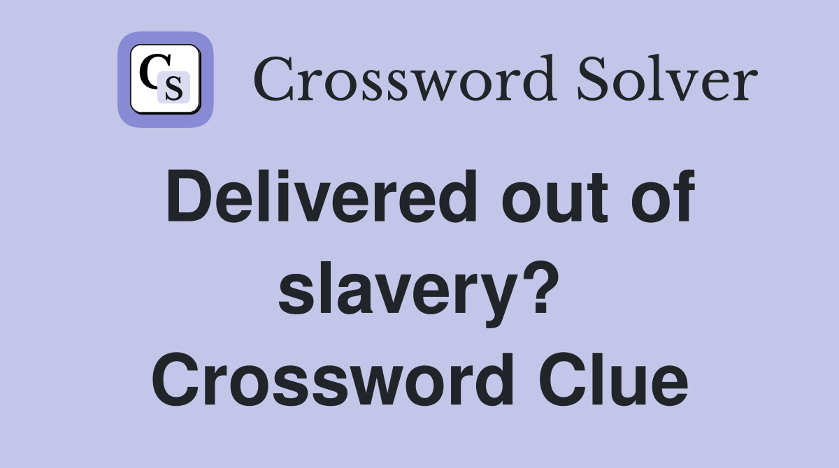 Delivered out of slavery? Crossword Clue