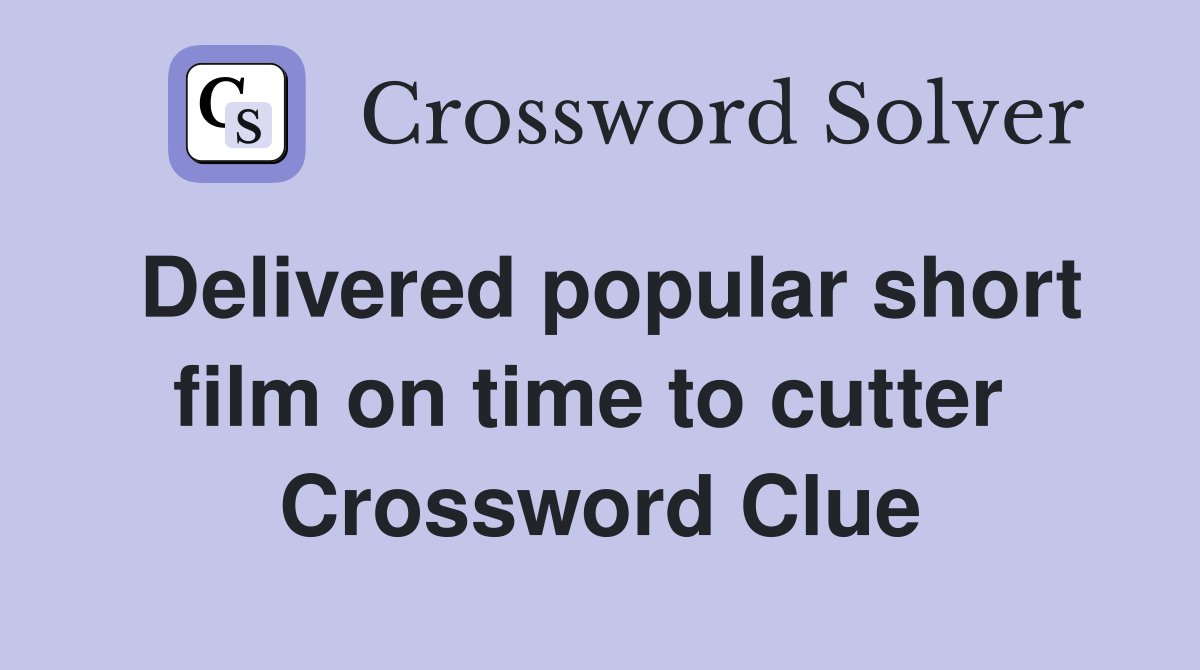 Delivered popular short film on time to cutter  Crossword Clue