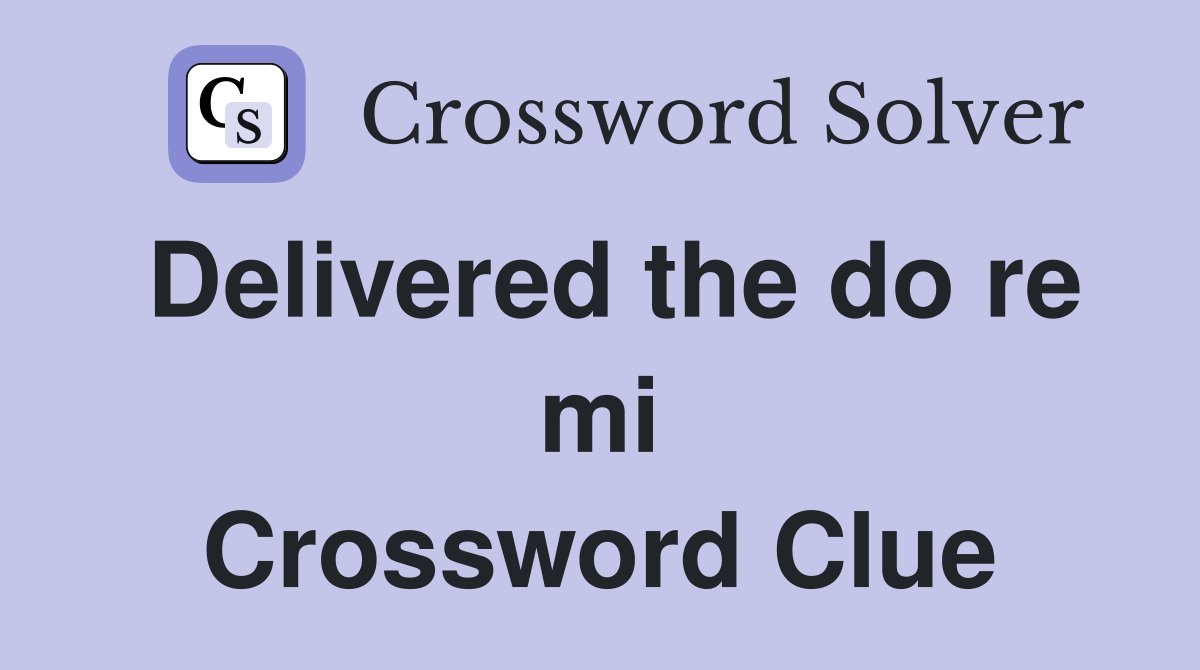 Delivered the do re mi Crossword Clue