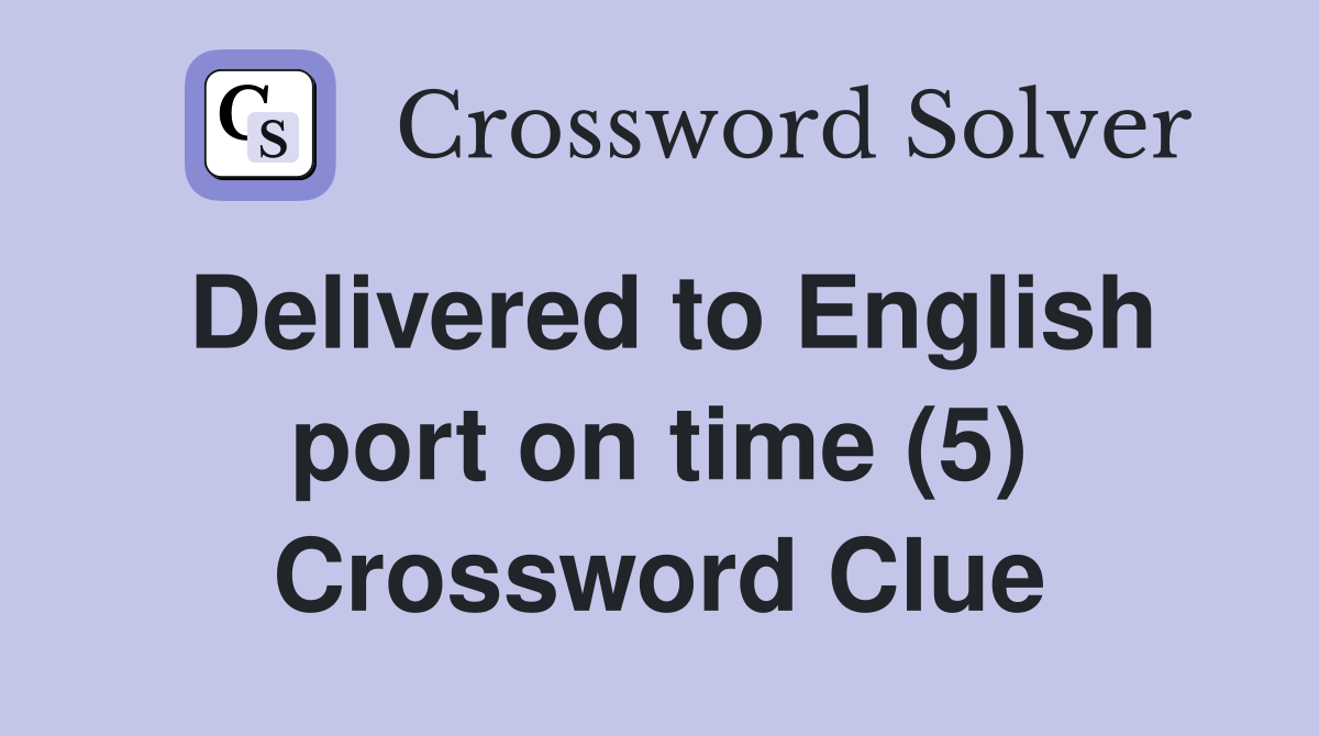 Delivered to English port on time (5) Crossword Clue