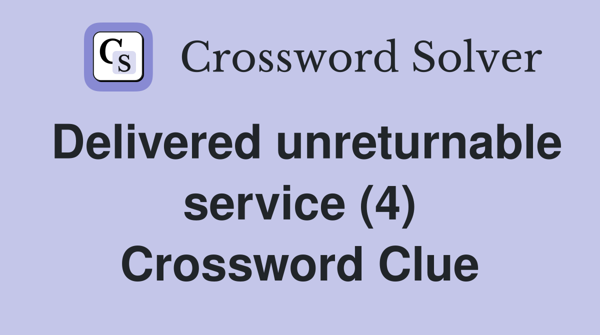 Delivered unreturnable service (4) Crossword Clue