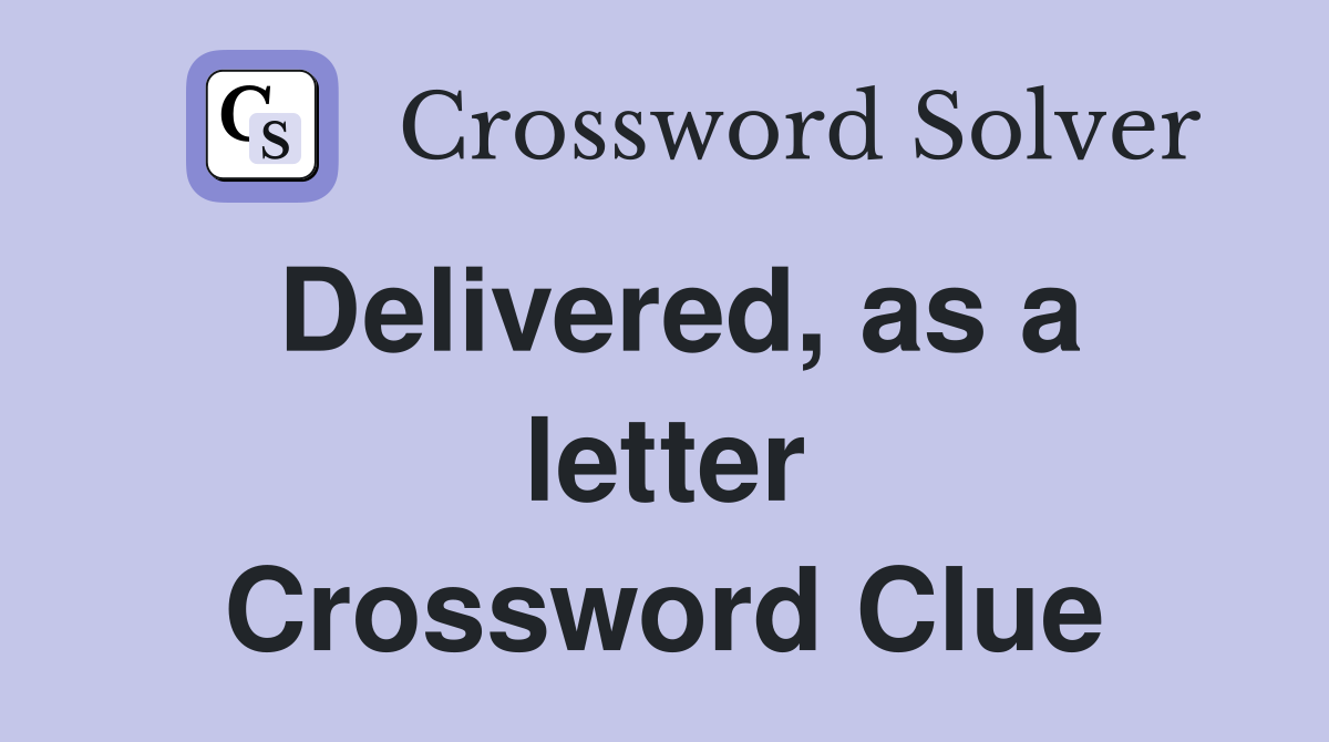 Delivered, as a letter Crossword Clue
