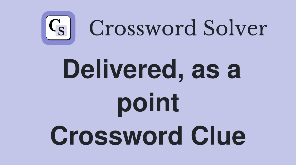 Delivered, as a point Crossword Clue