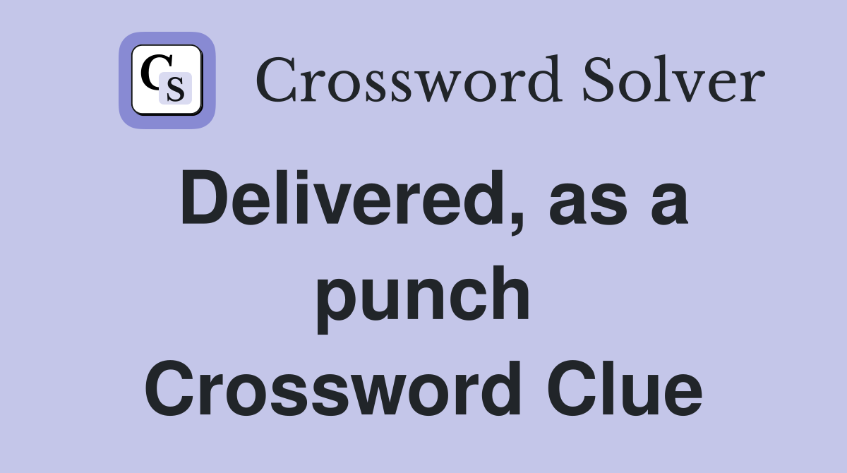 Delivered, as a punch Crossword Clue