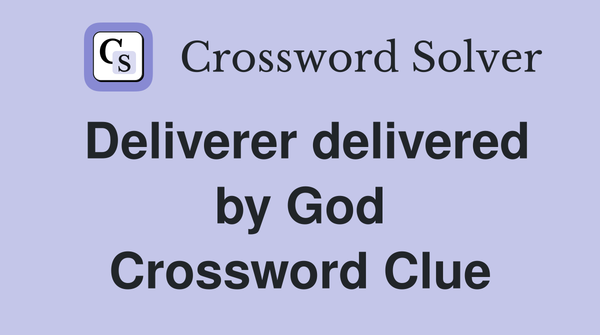 Deliverer delivered by God Crossword Clue