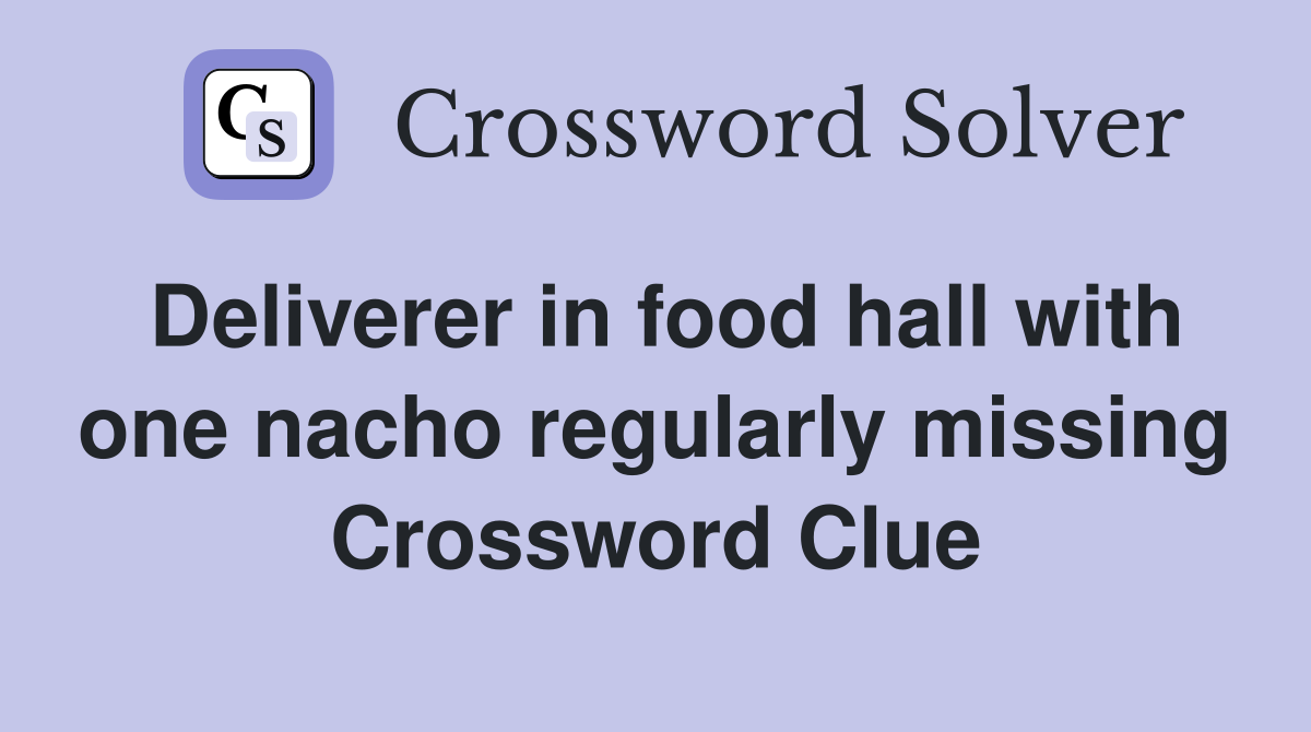 Deliverer in food hall with one nacho regularly missing Crossword Clue