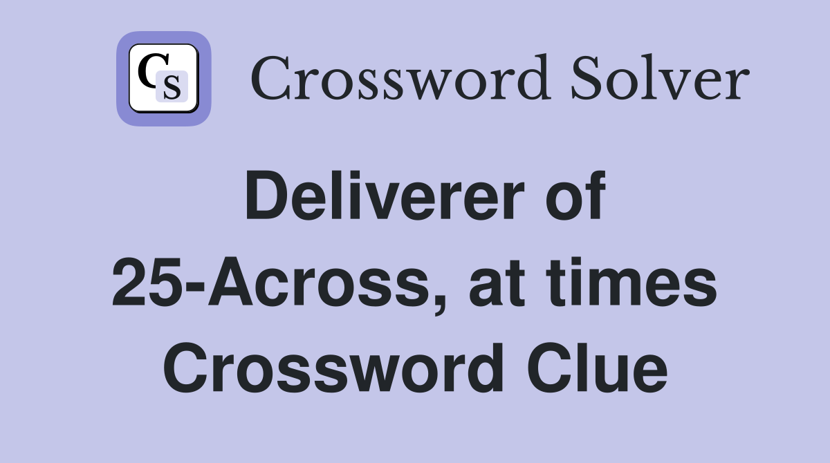 Deliverer of 25-Across, at times Crossword Clue