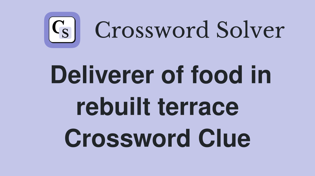 Deliverer of food in rebuilt terrace Crossword Clue