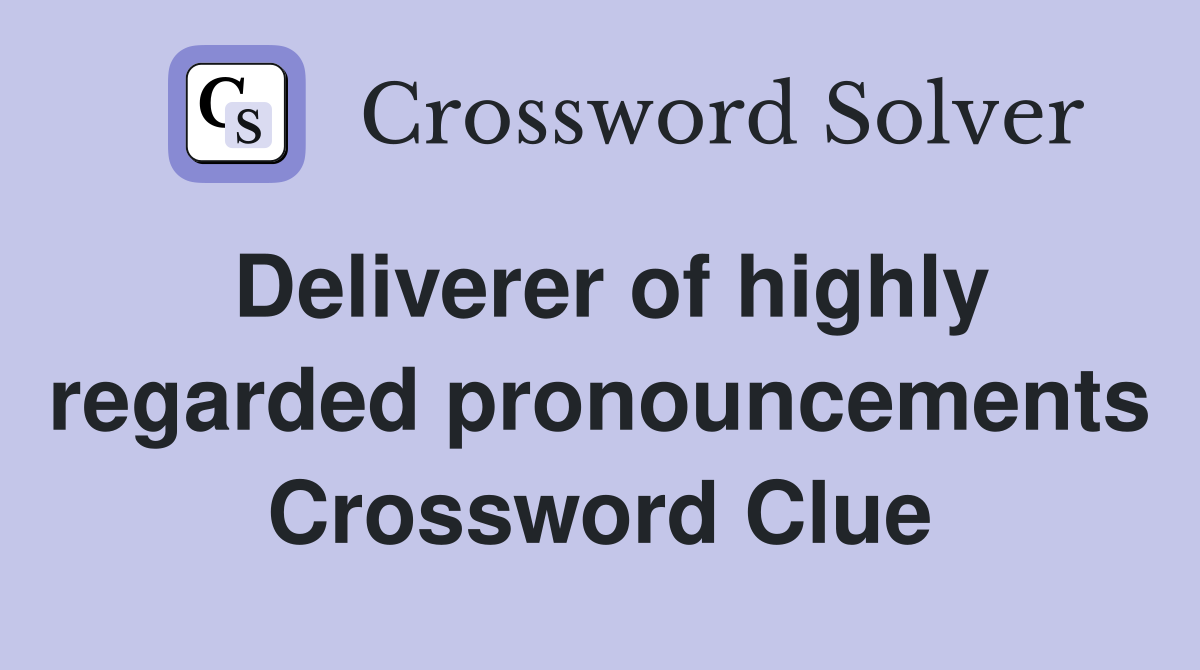 Deliverer of highly regarded pronouncements Crossword Clue