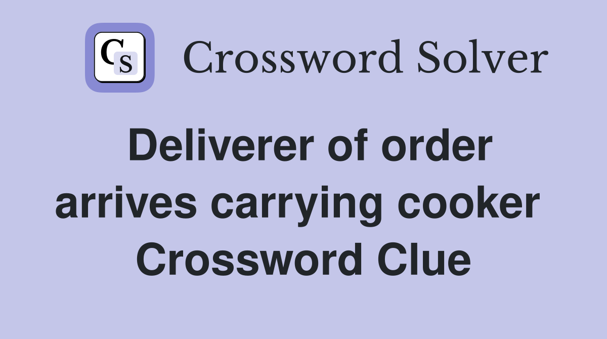 Deliverer of order arrives carrying cooker  Crossword Clue