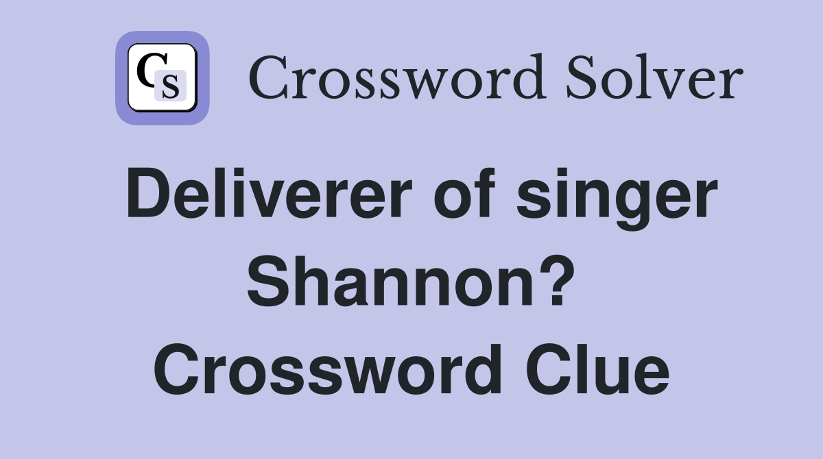 Deliverer of singer Shannon? Crossword Clue
