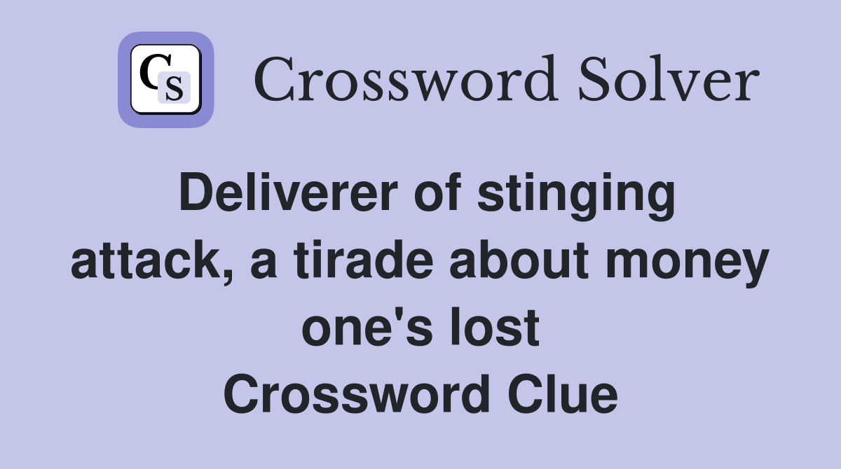 Deliverer of stinging attack, a tirade about money one's lost Crossword Clue