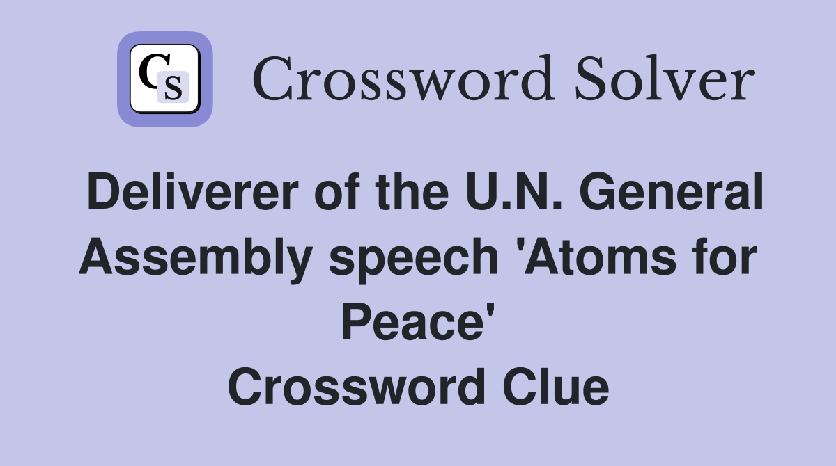 Deliverer of the U.N. General Assembly speech 'Atoms for Peace' Crossword Clue