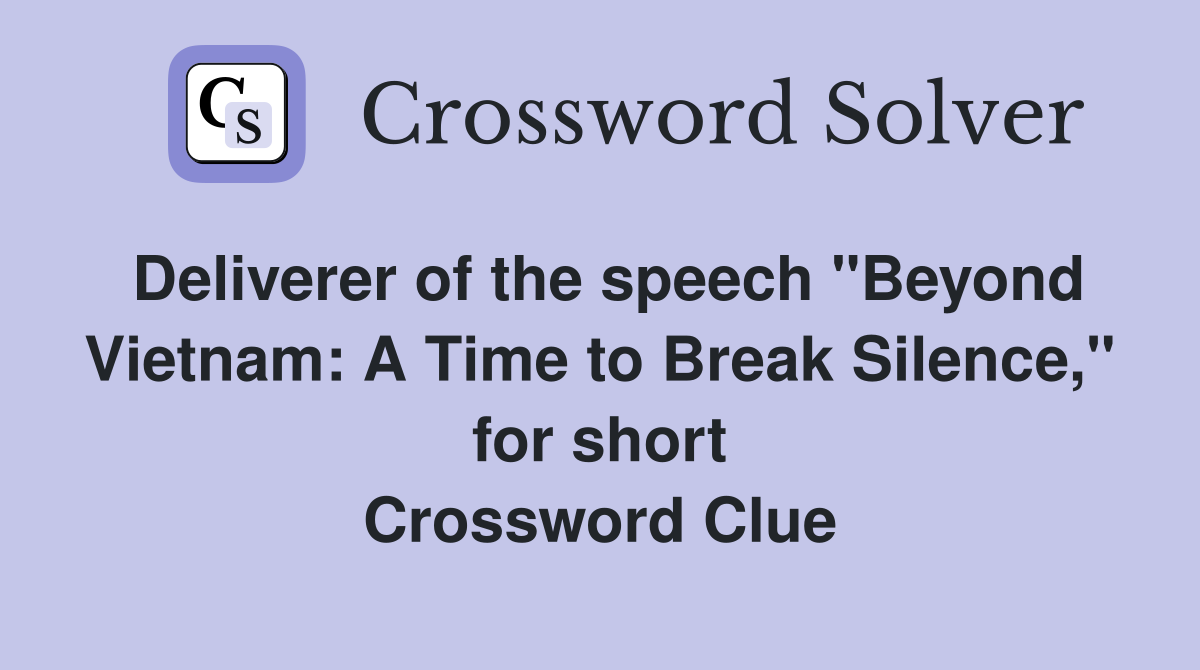 Deliverer of the speech "Beyond Vietnam: A Time to Break Silence," for short Crossword Clue