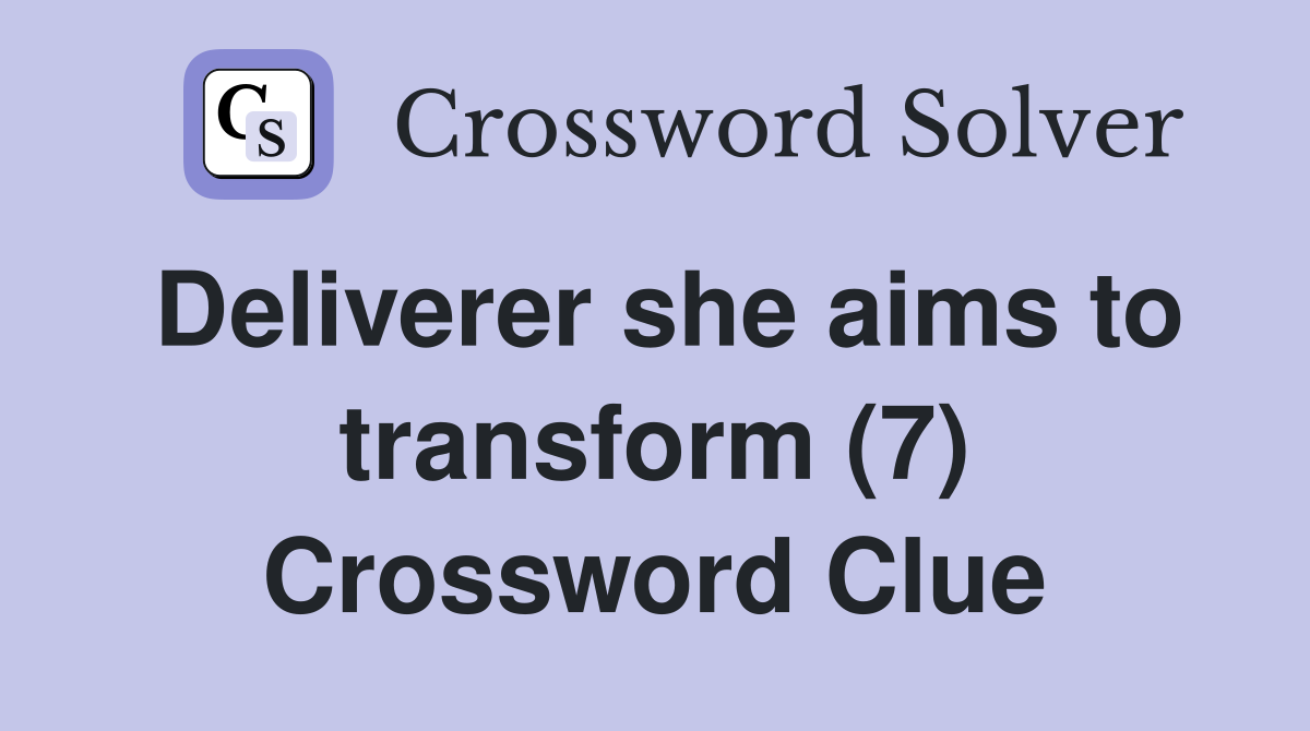 Deliverer she aims to transform (7) Crossword Clue