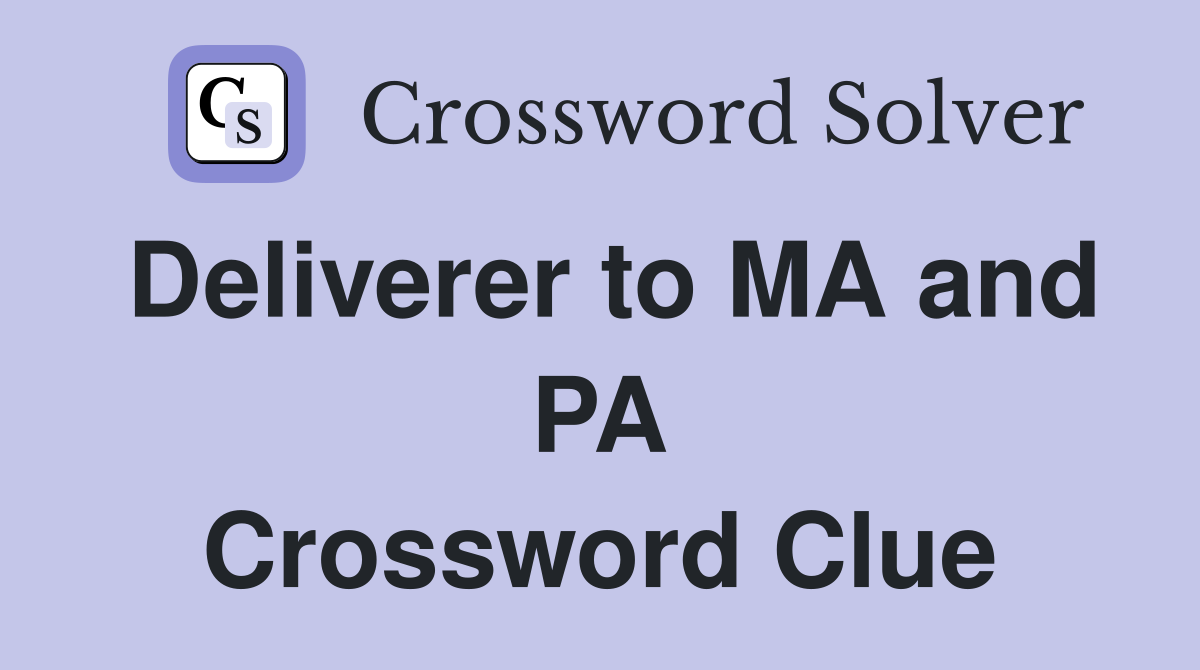 Deliverer to MA and PA Crossword Clue