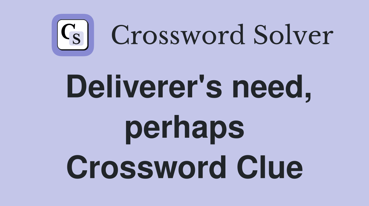 Deliverer's need, perhaps Crossword Clue
