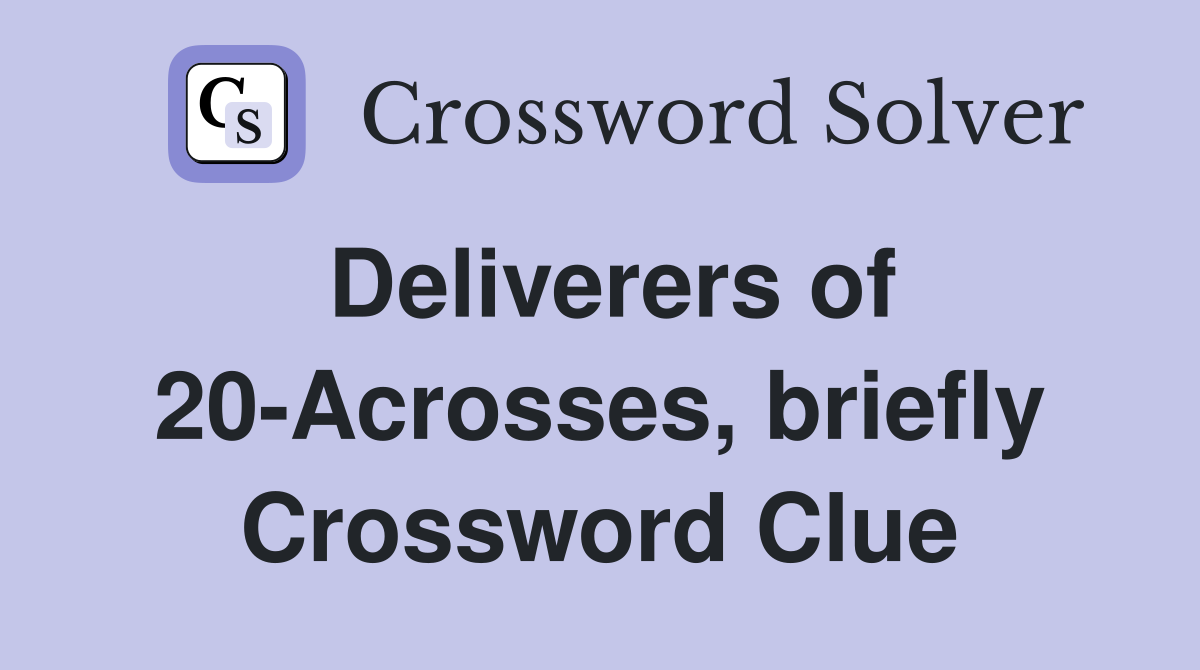 Deliverers of 20-Acrosses, briefly Crossword Clue