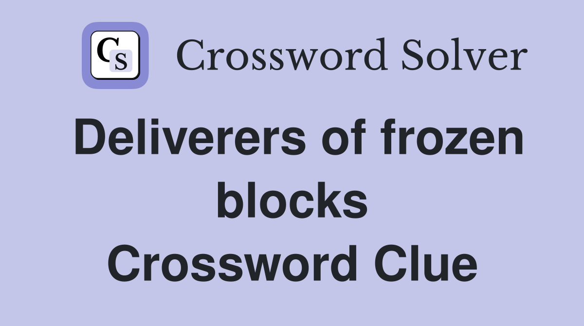 Deliverers of frozen blocks Crossword Clue