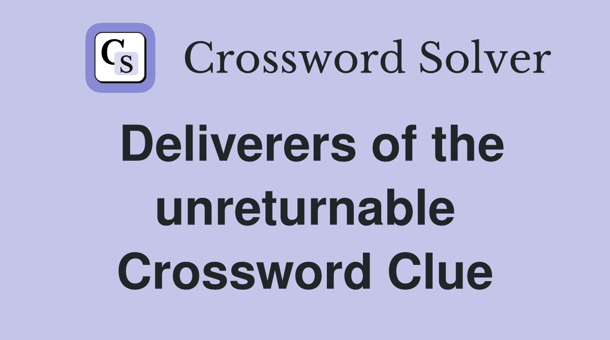 Deliverers of the unreturnable Crossword Clue