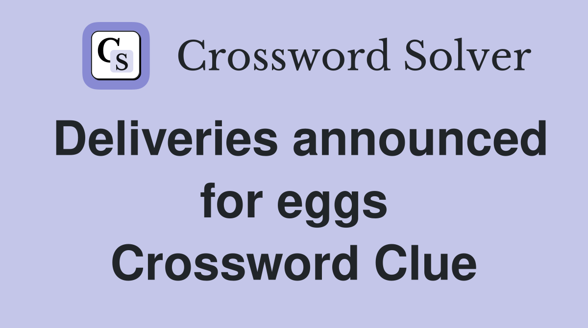 Deliveries announced for eggs Crossword Clue