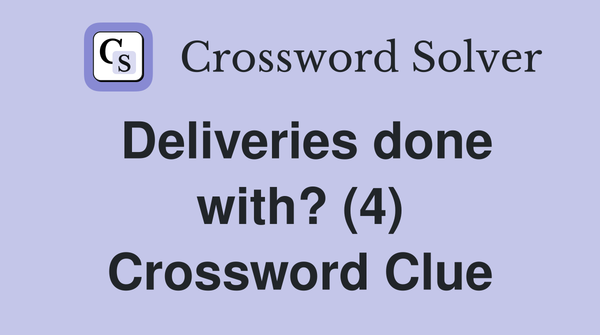 Deliveries done with? (4) Crossword Clue