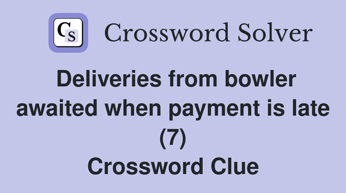 Deliveries from bowler awaited when payment is late (7) Crossword Clue