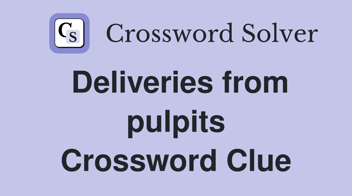 Deliveries from pulpits Crossword Clue