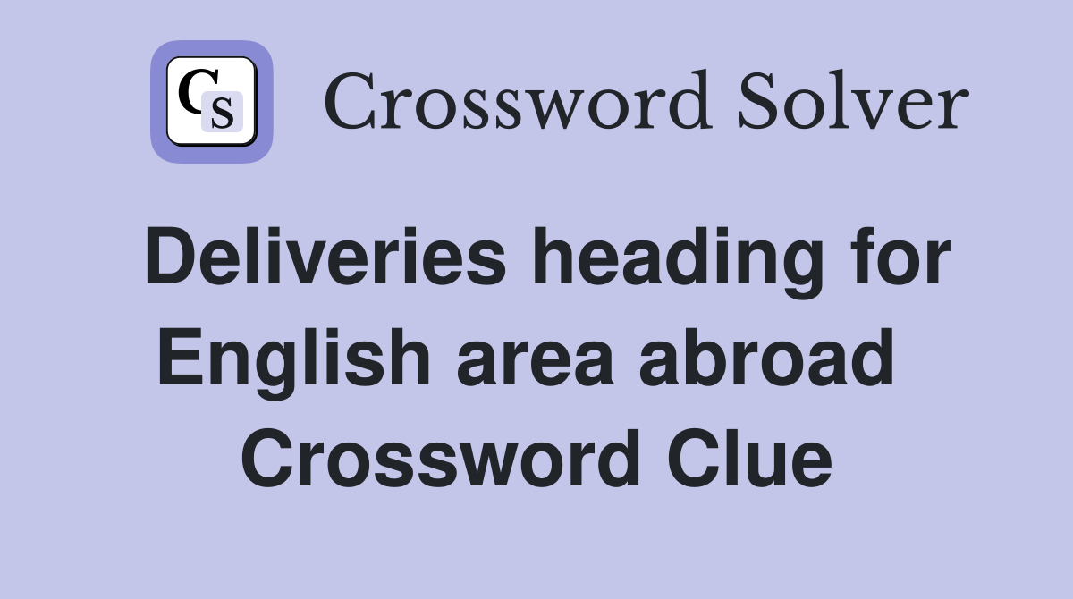 Deliveries heading for English area abroad  Crossword Clue