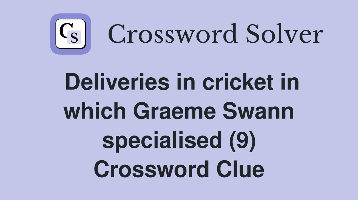 Deliveries in cricket in which Graeme Swann specialised (9) Crossword Clue