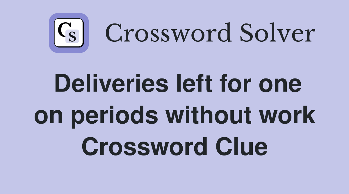 Deliveries left for one on periods without work Crossword Clue