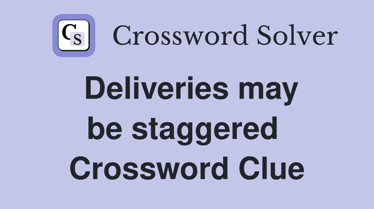 Deliveries may be staggered  Crossword Clue