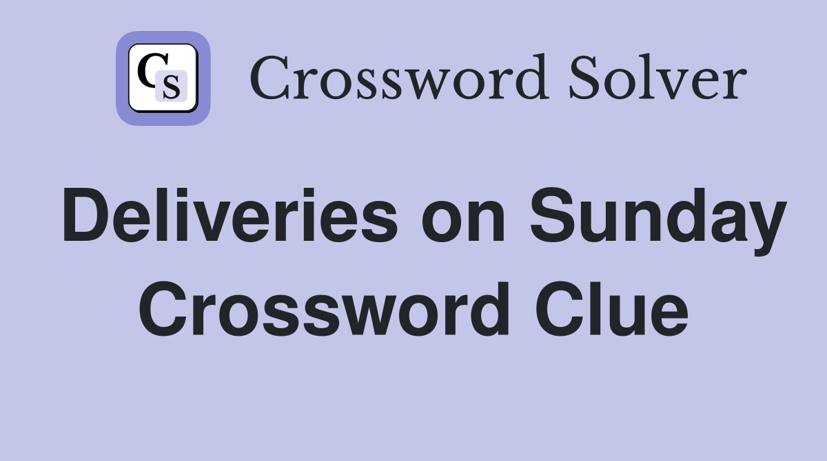 Deliveries on Sunday Crossword Clue