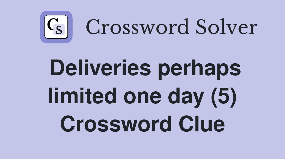 Deliveries perhaps limited one day (5) Crossword Clue