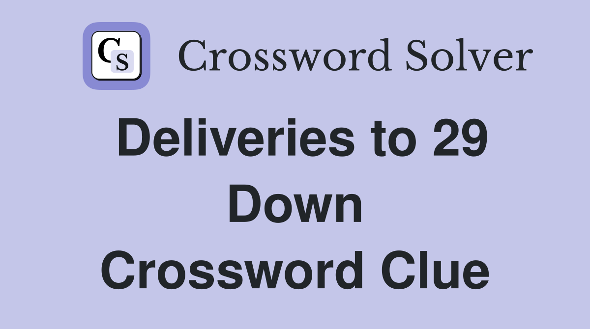Deliveries to 29 Down Crossword Clue