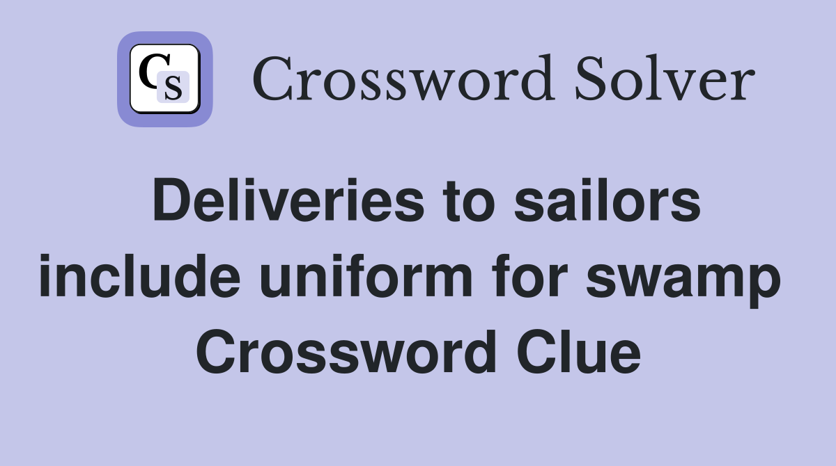 Deliveries to sailors include uniform for swamp  Crossword Clue