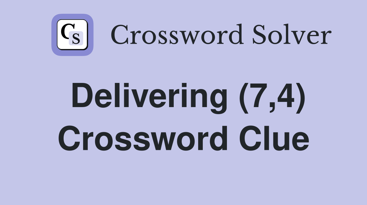 Delivering (7,4) Crossword Clue