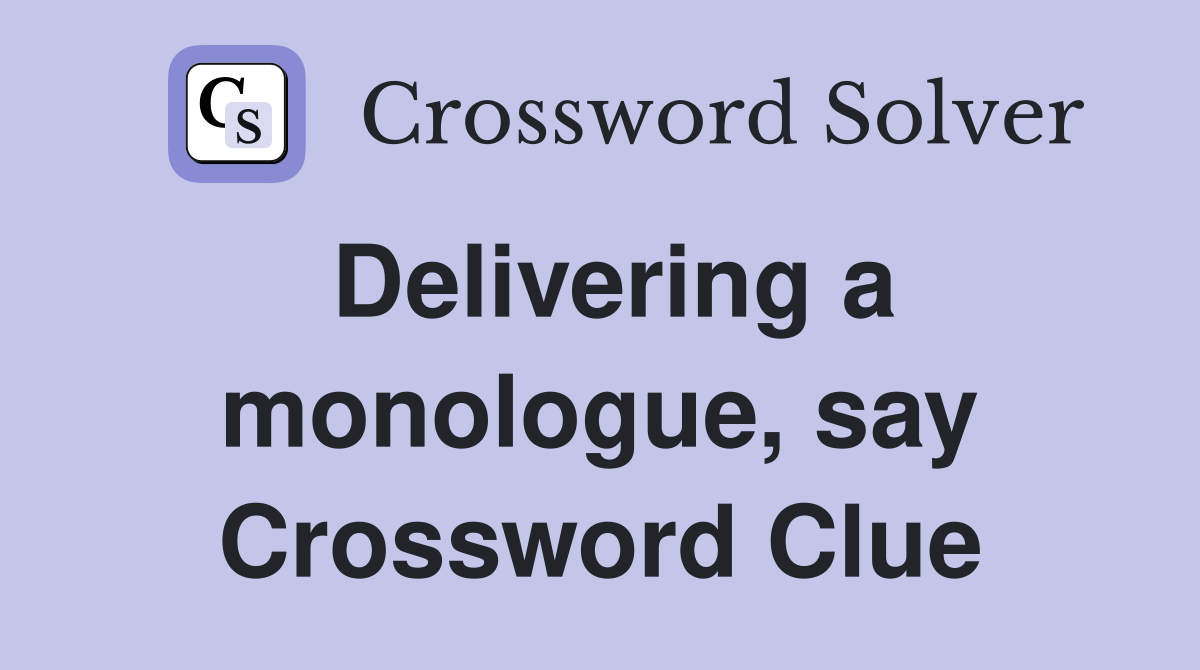 Delivering a monologue, say Crossword Clue