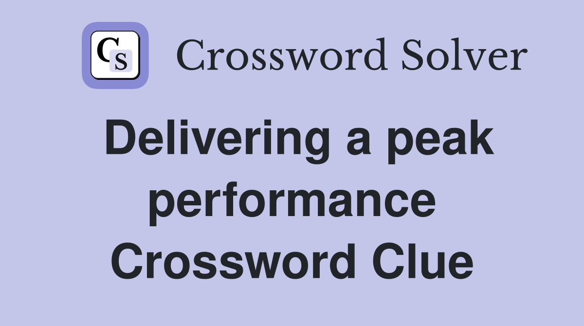 Delivering a peak performance Crossword Clue