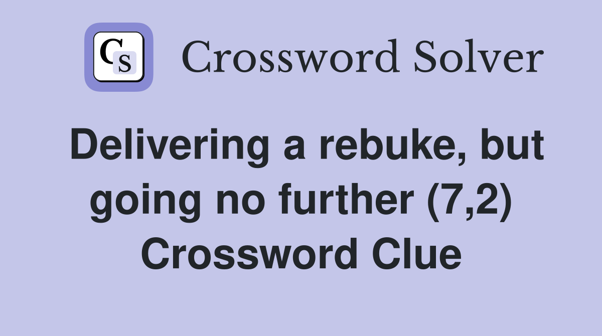 Delivering a rebuke, but going no further (7,2) Crossword Clue