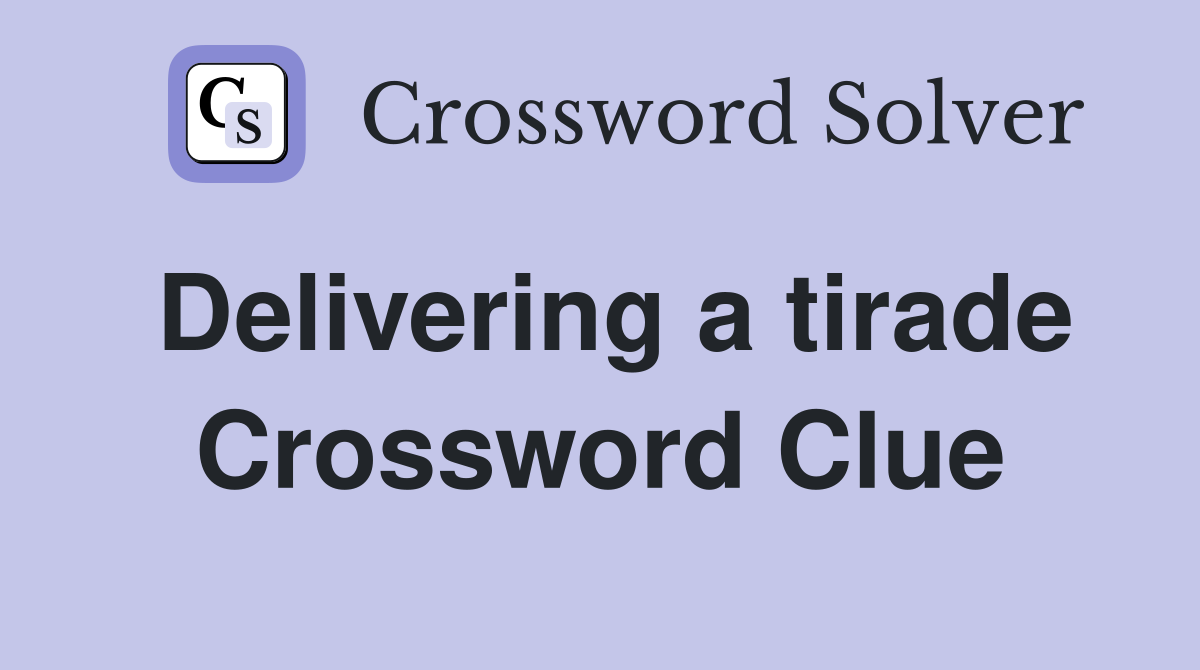 Delivering a tirade Crossword Clue