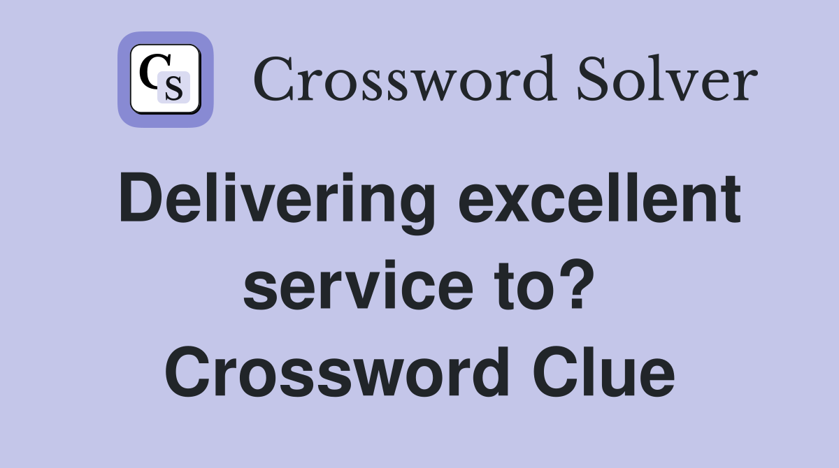 Delivering excellent service to? Crossword Clue