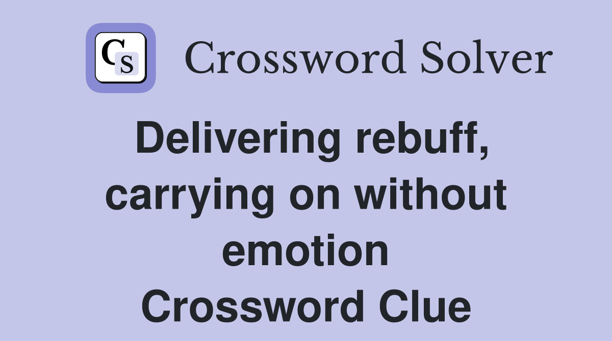 Delivering rebuff, carrying on without emotion Crossword Clue
