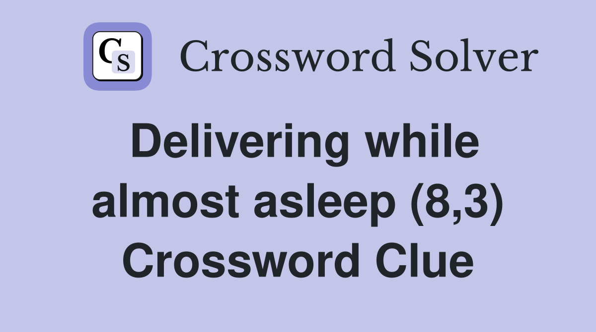 Delivering while almost asleep (8,3) Crossword Clue