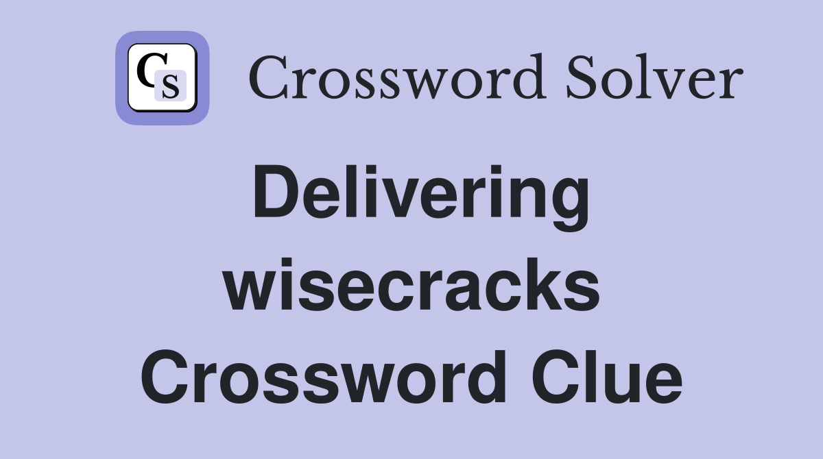 Delivering wisecracks Crossword Clue