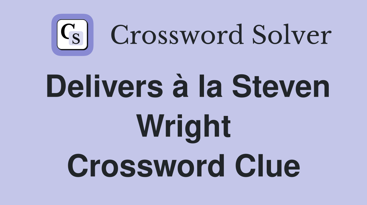 Delivers à la Steven Wright Crossword Clue